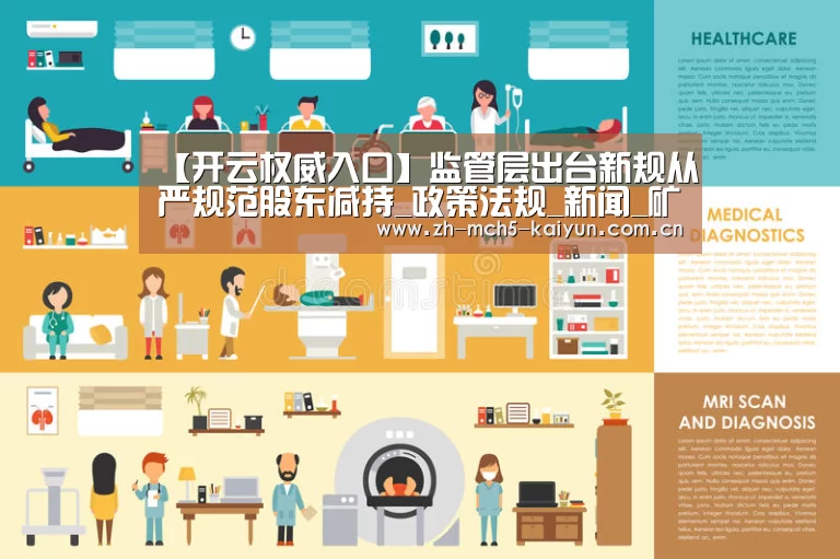 【开云权威入口】监管层出台新规从严规范股东减持_政策法规_新闻_矿道网(图3) 开云权威入口