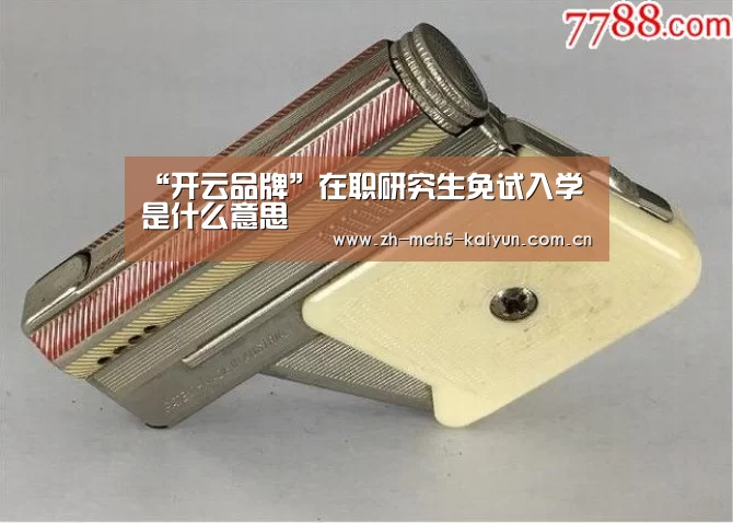 “开云品牌”在职研究生免试入学是什么意思(图1) 开云官方平台