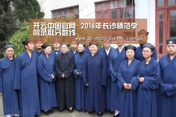 开云中国官网-2016年长沙师范学院录取分数线(图2) 开云品牌