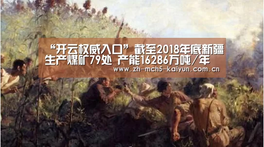 “开云权威入口”截至2018年底新疆生产煤矿79处 产能16286万吨/年(图3) 开云官方平台